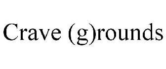 CRAVE (G)ROUNDS