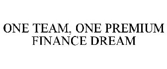 ONE TEAM, ONE PREMIUM FINANCE DREAM