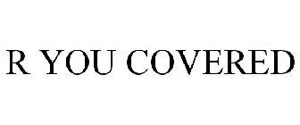 R YOU COVERED