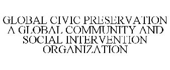 GLOBAL CIVIC PRESERVATION A GLOBAL COMMUNITY AND SOCIAL INTERVENTION ORGANIZATION