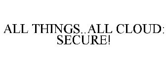 ALL THINGS..ALL CLOUD: SECURE!