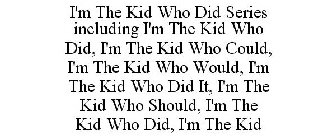 I'M THE KID WHO DID SERIES INCLUDING I'M THE KID WHO DID, I'M THE KID WHO COULD, I'M THE KID WHO WOULD, I'M THE KID WHO DID IT, I'M THE KID WHO SHOULD, I'M THE KID WHO DID, I'M THE KID