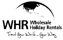 WHR WHOLESALE HOLIDAY RENTALS...TRAVEL YOUR WORLD YOUR WAY