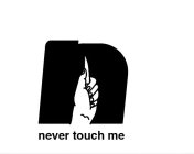NEVER TOUCH ME