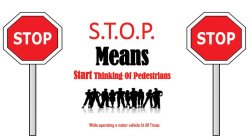 STOP S.T.O.P. STOP MEANS START THINKINGOF PEDESTRIANS WHILE OPERATING A MOTOR VEHICLE AT ALL TIMES