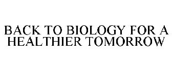 BACK TO BIOLOGY FOR A HEALTHIER TOMORROW