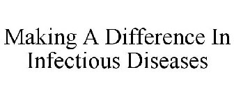 MAKING A DIFFERENCE IN INFECTIOUS DISEASES