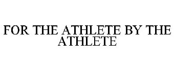 FOR THE ATHLETE BY THE ATHLETE