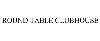 ROUND TABLE CLUBHOUSE