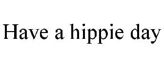 HAVE A HIPPIE DAY