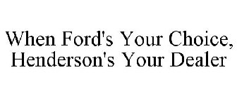 WHEN FORD'S YOUR CHOICE, HENDERSON'S YOUR DEALER