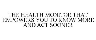 THE HEALTH MONITOR THAT EMPOWERS YOU TO KNOW MORE AND ACT SOONER