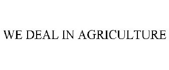 WE DEAL IN AGRICULTURE