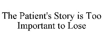 THE PATIENT'S STORY IS TOO IMPORTANT TO LOSE