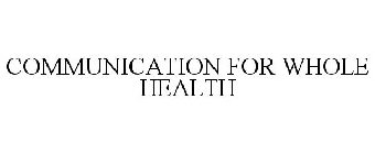 COMMUNICATION FOR WHOLE HEALTH