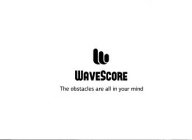 W WAVESCORE THE OBSTACLES ARE ALL IN YOUR MIND