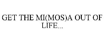 GET THE MI(MOS)A OUT OF LIFE...