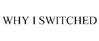 WHY I SWITCHED