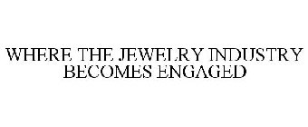 WHERE THE JEWELRY INDUSTRY BECOMES ENGAGED