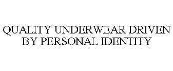QUALITY UNDERWEAR DRIVEN BY PERSONAL IDENTITY