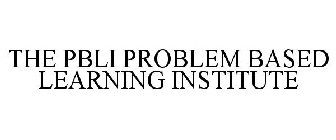 THE PBLI PROBLEM BASED LEARNING INSTITUTE