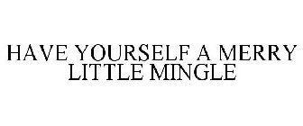 HAVE YOURSELF A MERRY LITTLE MINGLE