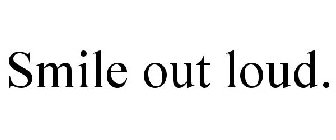 SMILE OUT LOUD.