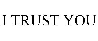I TRUST YOU