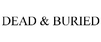 DEAD & BURIED