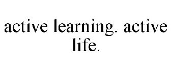 ACTIVE LEARNING. ACTIVE LIFE.