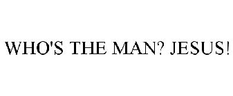 WHO'S THE MAN? JESUS!