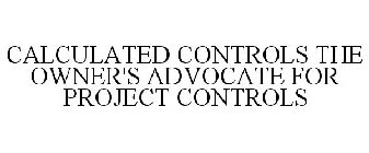 CALCULATED CONTROLS THE OWNER'S ADVOCATE FOR PROJECT CONTROLS