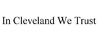 IN CLEVELAND WE TRUST