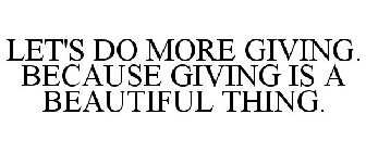 LET'S DO MORE GIVING. BECAUSE GIVING IS A BEAUTIFUL THING.