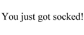 YOU JUST GOT SOCKED!