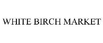 WHITE BIRCH MARKET