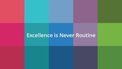 EXCELLENCE IS NEVER ROUTINE