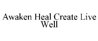 AWAKEN HEAL CREATE LIVE WELL