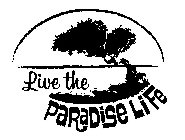 LIVE THE PARADISE LIFE