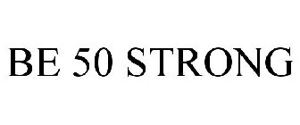 BE 50 STRONG