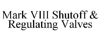 MARK VIII SHUTOFF & REGULATING VALVES