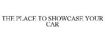 THE PLACE TO SHOWCASE YOUR CAR