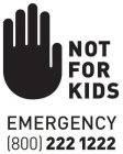 NOT FOR KIDS EMERGENCY (800) 222 1222