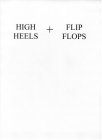 HIGH HEELS + FLIP FLOPS