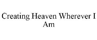 CREATING HEAVEN WHEREVER I AM