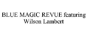 BLUE MAGIC REVUE FEATURING WILSON LAMBERT