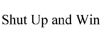 SHUT UP AND WIN