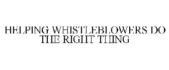 HELPING WHISTLEBLOWERS DO THE RIGHT THING