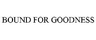 BOUND FOR GOODNESS