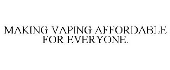 MAKING VAPING AFFORDABLE FOR EVERYONE.